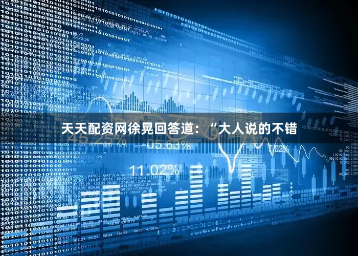 天天配资网徐晃回答道：“大人说的不错