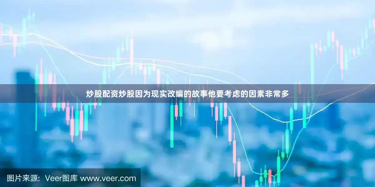 炒股配资炒股因为现实改编的故事他要考虑的因素非常多