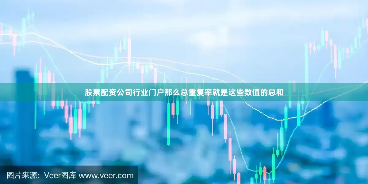 股票配资公司行业门户那么总重复率就是这些数值的总和